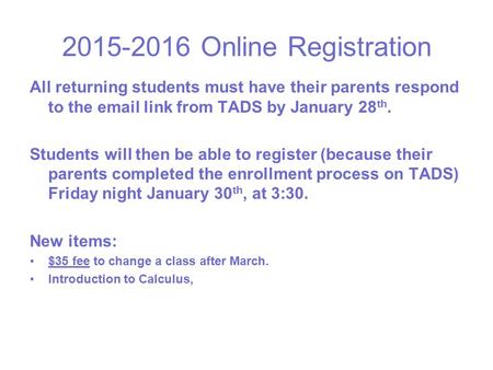 2015-2016 Online Registration All returning students must have their parents respond to the email link from TADS by January 28 th. Students will then be.