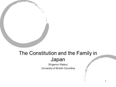 1 The Constitution and the Family in Japan Shigenori Matsui University of British Columbia.