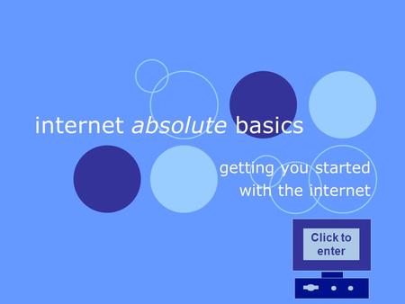 Internet absolute basics getting you started with the internet Click to enter.