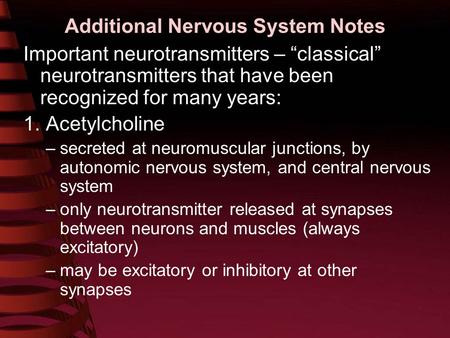 Additional Nervous System Notes Important neurotransmitters – “classical” neurotransmitters that have been recognized for many years: 1. Acetylcholine.