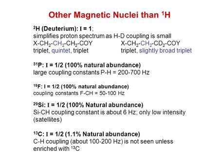 Other Magnetic Nuclei than 1 H 2 H (Deuterium): I = 1; simplifies proton spectrum as H-D coupling is small X-CH 2 -CH 2 -CH 2 -COYX-CH 2 -CH 2 -CD 2 -COY.