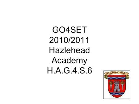 GO4SET 2010/2011 Hazlehead Academy H.A.G.4.S.6. Ross Nicole Stuart Raegan Hannah Thomas.