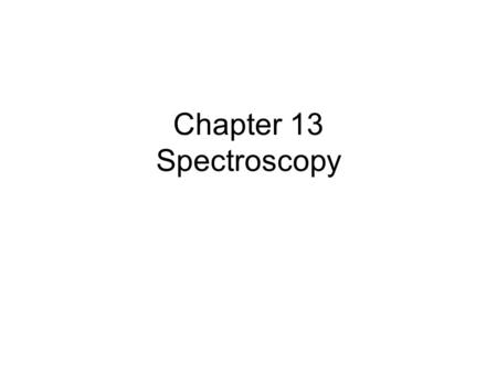 Chapter 13 Spectroscopy.