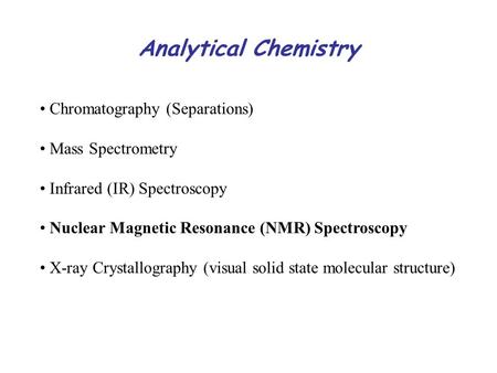 Chromatography (Separations) Mass Spectrometry Infrared (IR) Spectroscopy Nuclear Magnetic Resonance (NMR) Spectroscopy X-ray Crystallography (visual solid.
