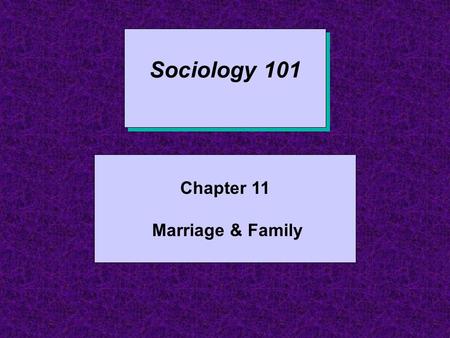 Sociology 101 Chapter 11 Marriage & Family. Introduction Cultural factors play a major role in how marriage is defined and how it functions How we define.