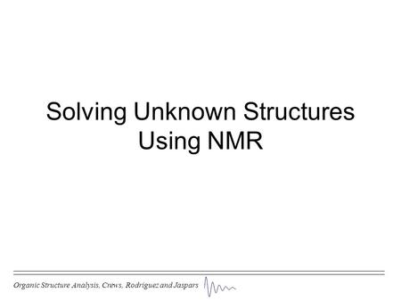 Solving Unknown Structures Using NMR Organic Structure Analysis, Crews, Rodriguez and Jaspars.