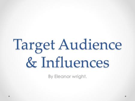 Target Audience & Influences By Eleanor wright.. Target Audiences Looking at the classification of the film ‘Brighton Rock’ it is a 15. this is due to.