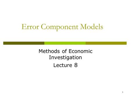 Error Component Models Methods of Economic Investigation Lecture 8 1.