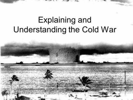 Explaining and Understanding the Cold War. Start of Cold War Reemergence of Communist threat Soviet Union now stronger than ever Disputes over how to.
