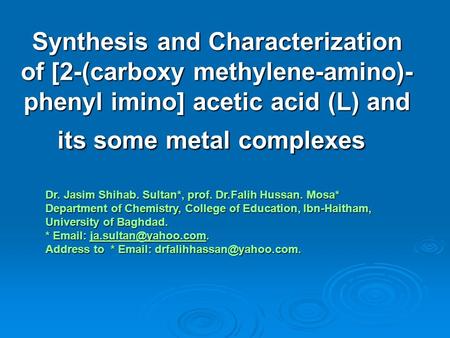 Synthesis and Characterization of [2-(carboxy methylene-amino)- phenyl imino] acetic acid (L) and its some metal complexes Dr. Jasim Shihab. Sultan*, prof.
