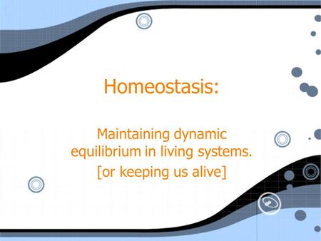 Maintaining dynamic equilibrium in living systems.