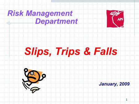 1 Risk Management Department Slips, Trips & Falls January, 2009.