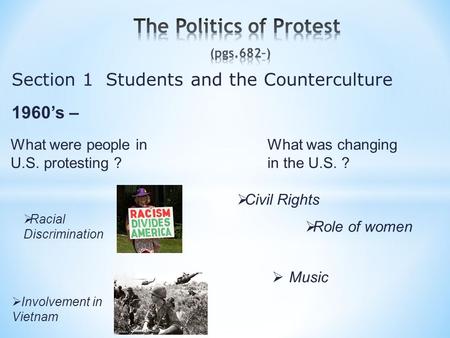 1960’s – Section 1 Students and the Counterculture What was changing in the U.S. ? What were people in U.S. protesting ?  Involvement in Vietnam  Civil.