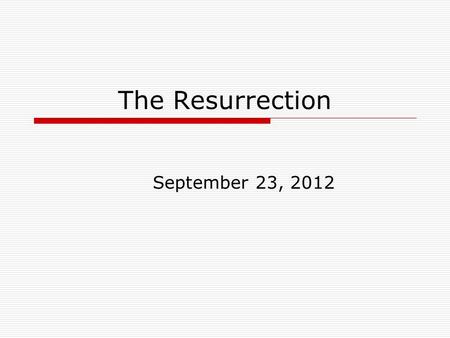 The Resurrection September 23, 2012. Matthew 28:1-10  Now after the Sabbath, as it began to dawn toward the first day of the week, Mary Magdalene and.