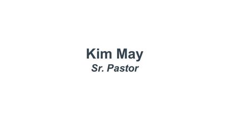 Kim May Sr. Pastor. Do Not Love the World 1 John 2:15-17.