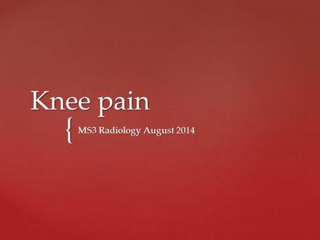 { Knee pain MS3 Radiology August 2014. Anatomy MRI.