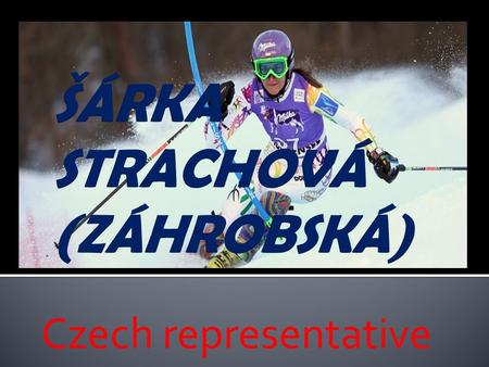 Czech representative.  is a World Cup alpine ski racer from the Czech RepublicWorld Cupalpine ski racer Czech Republic  first alpine racer representing.