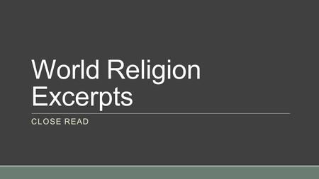 World Religion Excerpts CLOSE READ. Bellwork Please get out your Religion/Belief Systems Excerpts from yesterday. Absent? Please get your copy from the.