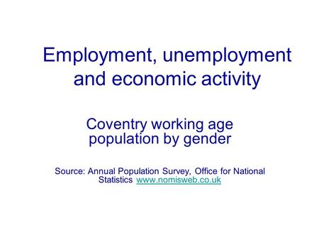 Employment, unemployment and economic activity Coventry working age population by gender Source: Annual Population Survey, Office for National Statistics.