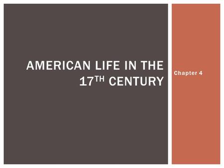 Chapter 4 AMERICAN LIFE IN THE 17 TH CENTURY.  American wilderness  Brutal  Disease  Malaria, dysentery, typhoid  Life expectancy declined  Men.