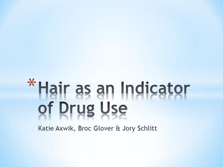 Katie Axwik, Broc Glover & Jory Schlitt. Hair testing is not a decisive method for convicting someone of drug use or exposure to external toxicants.