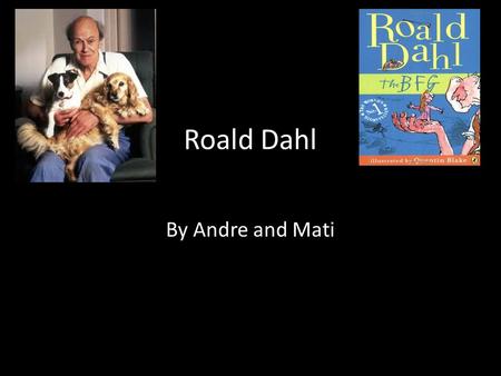 Roald Dahl By Andre and Mati. Questions What books did he write? What is difficult about writing a book? What made him want to be an author? What was.
