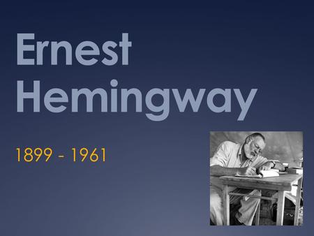 Ernest Hemingway 1899 - 1961. Childhood  Born July 21, 1899 in Oak Park, Illinois  Second of 6 kids  Parents were Dr. Clarence Edmonds Hemingway and.