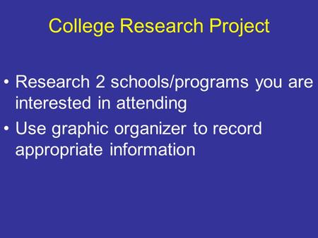 College Research Project Research 2 schools/programs you are interested in attending Use graphic organizer to record appropriate information.