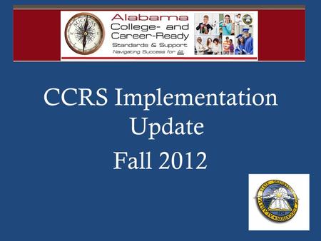 CCRS Implementation Update Fall 2012. Outcomes for the Day Participants will: Receive information on SDE Plan 2020, Assessment, and Accountability Identify.