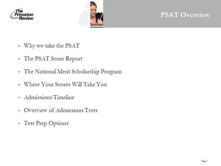 Page 1 PSAT Overview Why we take the PSAT The PSAT Score Report The National Merit Scholarship Program Where Your Scores Will Take You Admissions Timeline.