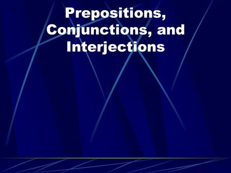 Prepositions, Conjunctions, and Interjections. Prepositions Prepositions begin prepositional phrases. A phrase ends with a noun called the object of the.