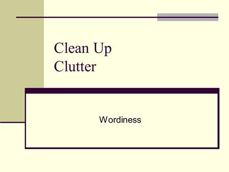 Clean Up Clutter Wordiness. Preposition Overuse Ruins your style Detracts from your hard work Creates wordy, confusing sentences.