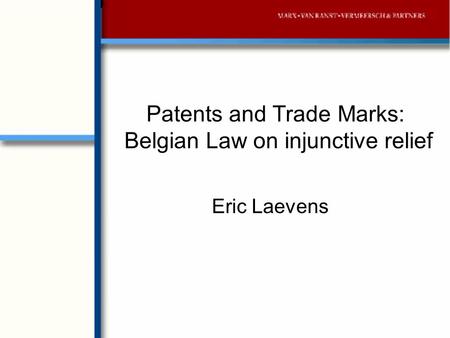 Patents and Trade Marks: Belgian Law on injunctive relief Eric Laevens.