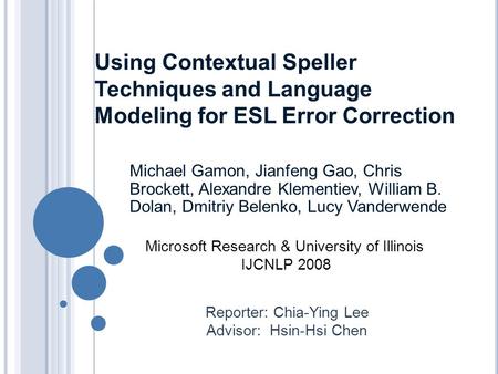 Using Contextual Speller Techniques and Language Modeling for ESL Error Correction Michael Gamon, Jianfeng Gao, Chris Brockett, Alexandre Klementiev, William.