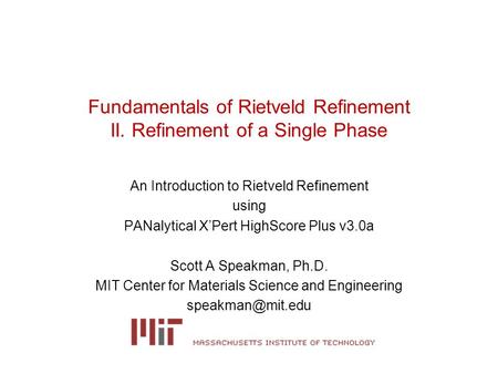 Fundamentals of Rietveld Refinement II. Refinement of a Single Phase An Introduction to Rietveld Refinement using PANalytical X’Pert HighScore Plus v3.0a.
