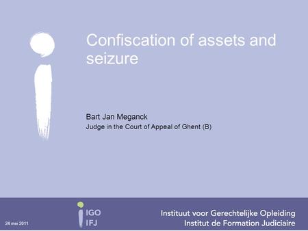 24 mei 2011 Bart Jan Meganck Judge in the Court of Appeal of Ghent (B) Confiscation of assets and seizure.