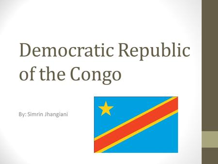 Democratic Republic of the Congo By: Simrin Jhangiani.