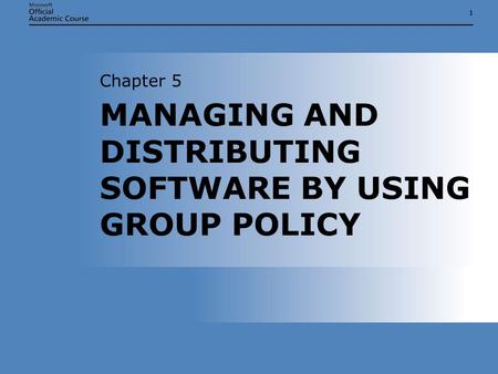 11 MANAGING AND DISTRIBUTING SOFTWARE BY USING GROUP POLICY Chapter 5.