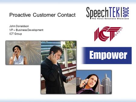 Proactive Customer Contact John Donaldson VP – Business Development ICT Group.
