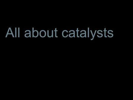 All about catalysts. Catalysts are substances that increase the rate of a chemical reaction by reducing the activation energy, but which is left unchanged.