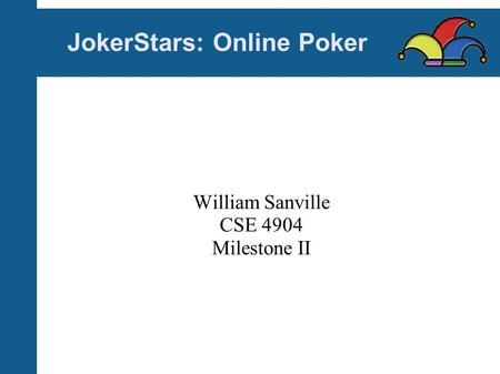 JokerStars: Online Poker William Sanville CSE 4904 Milestone II.