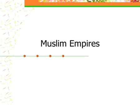 Muslim Empires. The Ottomans: From Frontier Warriors to Empire Builders Last decades of 13 th century Turkic peoples flooded the region (Asia minor)