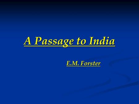 A Passage to India E.M. Forster. Edward Morgan Forster Edward Morgan Forster (1 January 1879 – 7 June 1970)  English novelist, short story writer, essayist.