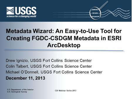 U.S. Department of the Interior U.S. Geological Survey CDI Webinar Series 2013 Metadata Wizard: An Easy-to-Use Tool for Creating FGDC-CSDGM Metadata in.