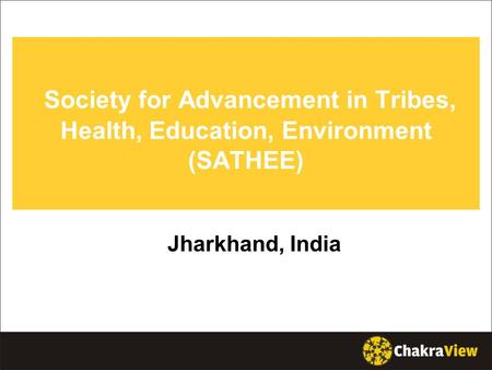 Society for Advancement in Tribes, Health, Education, Environment (SATHEE) Jharkhand, India.