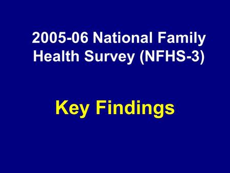 2005-06 National Family Health Survey (NFHS-3) Key Findings.