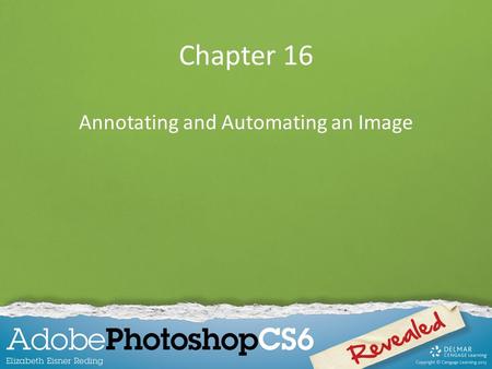 Chapter 16 Annotating and Automating an Image. Chapter Lessons Add annotations to an image Create an action Modify an action Use a default action and.