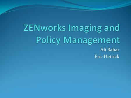 Ali Bahar Eric Hetrick. Introduction CAS Uptown uses ZENworks 10.0 for their current imaging needs. CAS Uptown manages about 300 machines in Sander and.