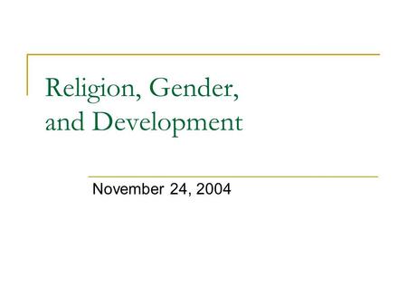 Religion, Gender, and Development November 24, 2004.