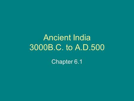 Ancient India 3000B.C. to A.D.500 Chapter 6.1. The Geography of India India is a subcontinent –Large landmass –Smaller than a continent –Part of the continent.
